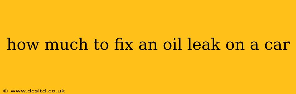 how much to fix an oil leak on a car