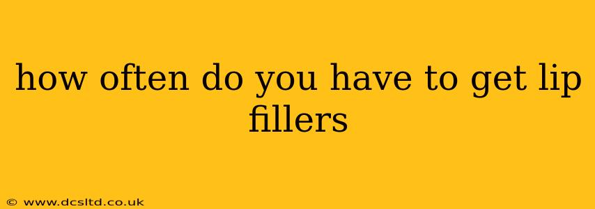 how often do you have to get lip fillers