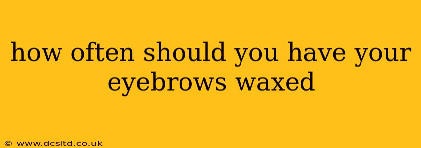 how often should you have your eyebrows waxed