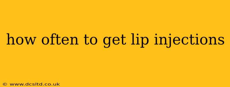 how often to get lip injections