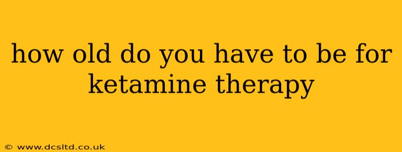 how old do you have to be for ketamine therapy