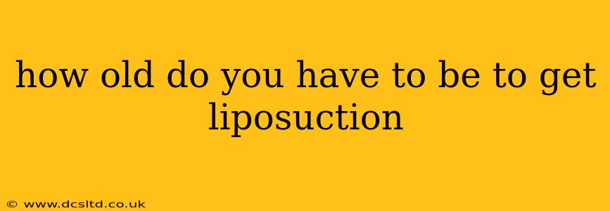 how old do you have to be to get liposuction