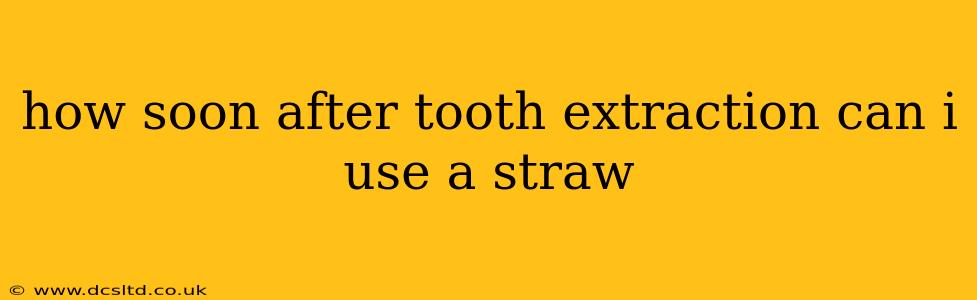 how soon after tooth extraction can i use a straw