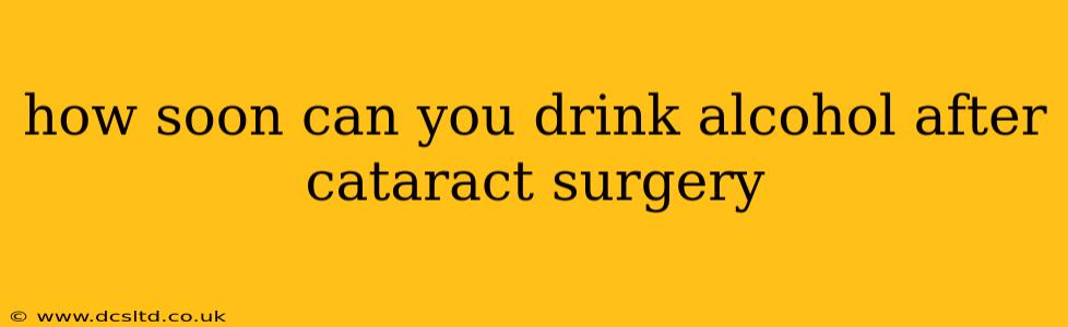 how soon can you drink alcohol after cataract surgery