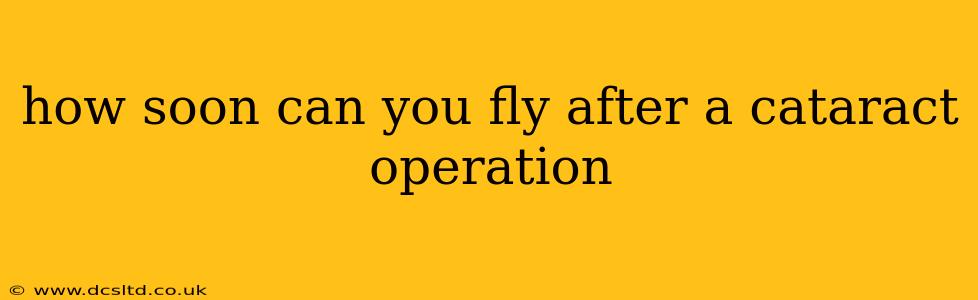 how soon can you fly after a cataract operation