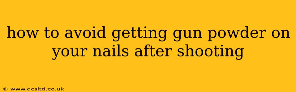 how to avoid getting gun powder on your nails after shooting