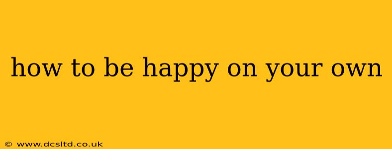 how to be happy on your own