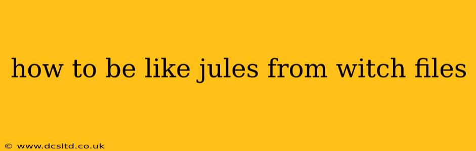how to be like jules from witch files
