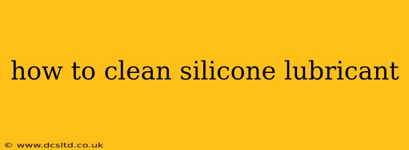 how to clean silicone lubricant