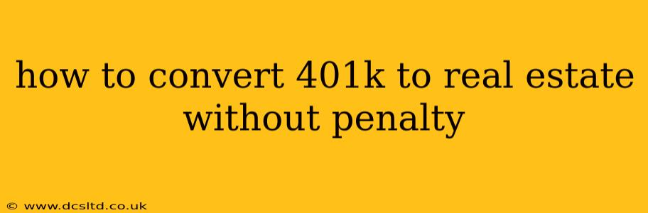 how to convert 401k to real estate without penalty