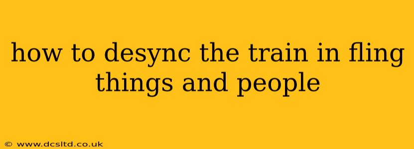 how to desync the train in fling things and people