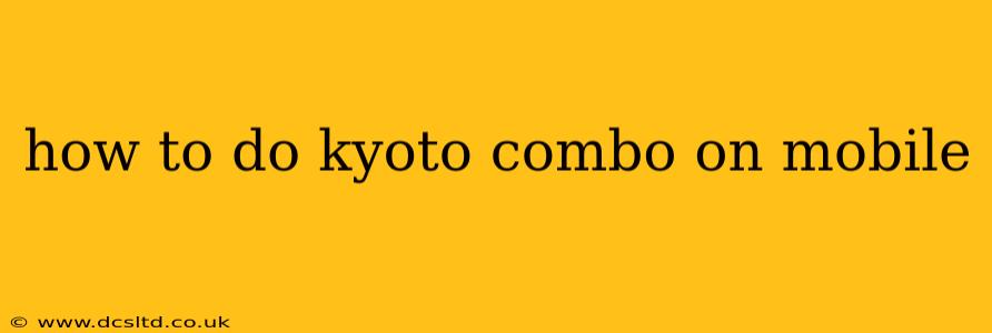 how to do kyoto combo on mobile
