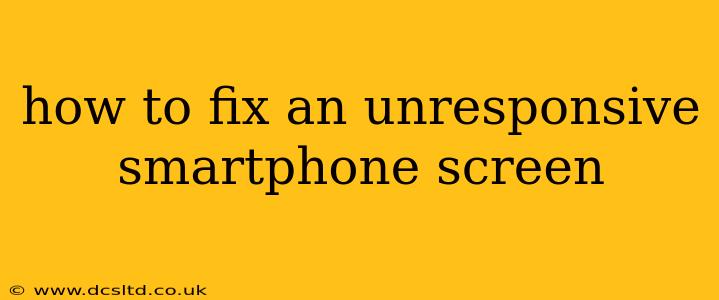 how to fix an unresponsive smartphone screen