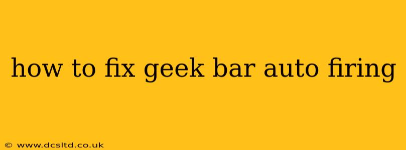 how to fix geek bar auto firing