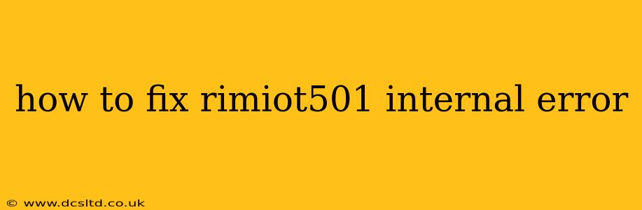 how to fix rimiot501 internal error
