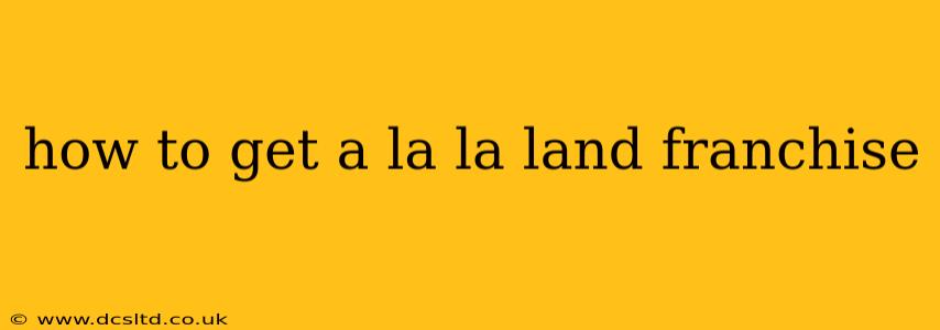 how to get a la la land franchise