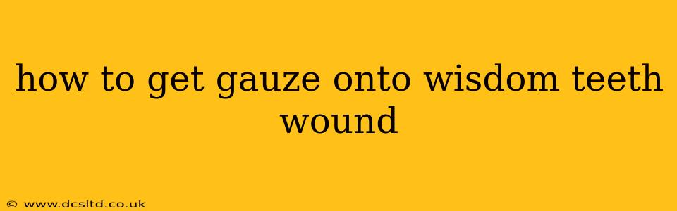 how to get gauze onto wisdom teeth wound