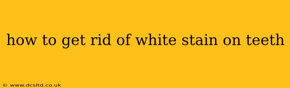 how to get rid of white stain on teeth