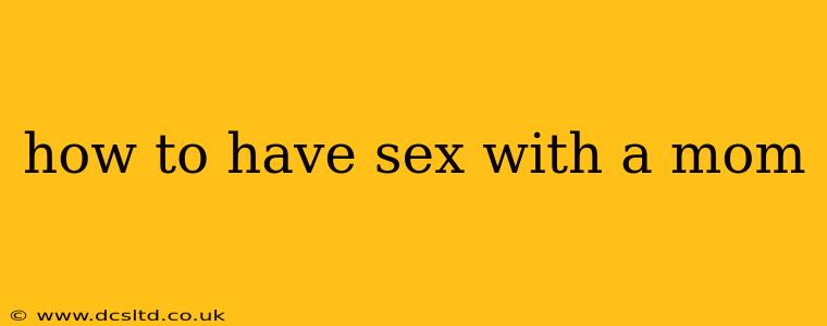 how to have sex with a mom