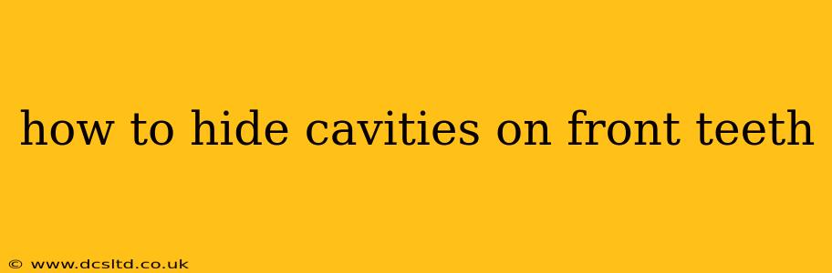 how to hide cavities on front teeth