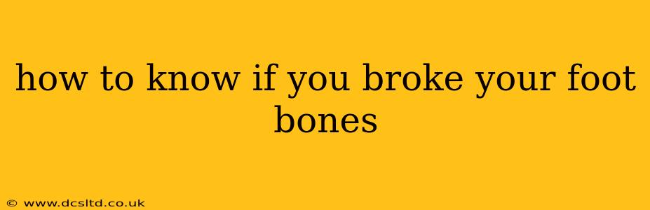 how to know if you broke your foot bones