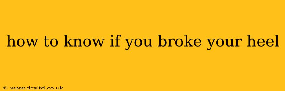 how to know if you broke your heel