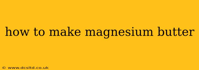 how to make magnesium butter