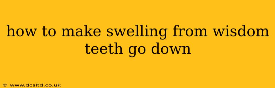 how to make swelling from wisdom teeth go down
