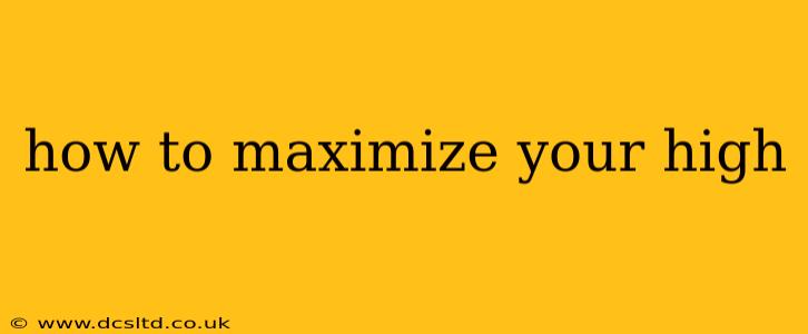how to maximize your high