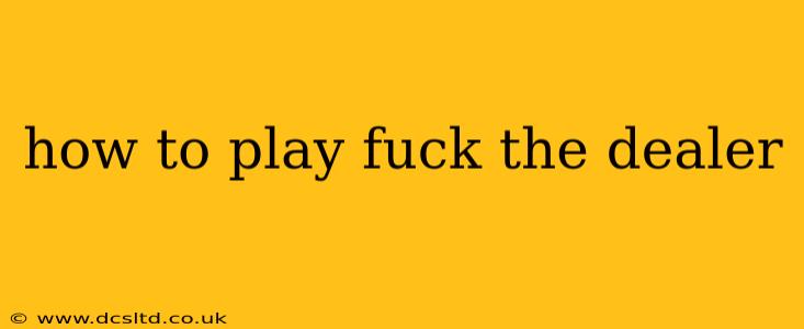 how to play fuck the dealer