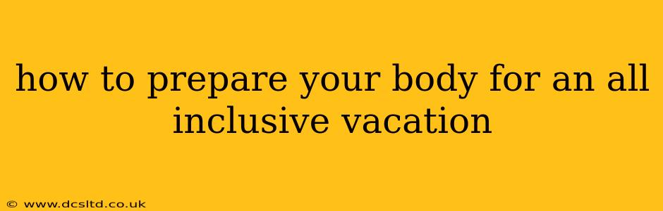 how to prepare your body for an all inclusive vacation