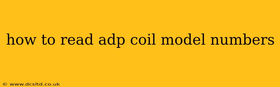 how to read adp coil model numbers