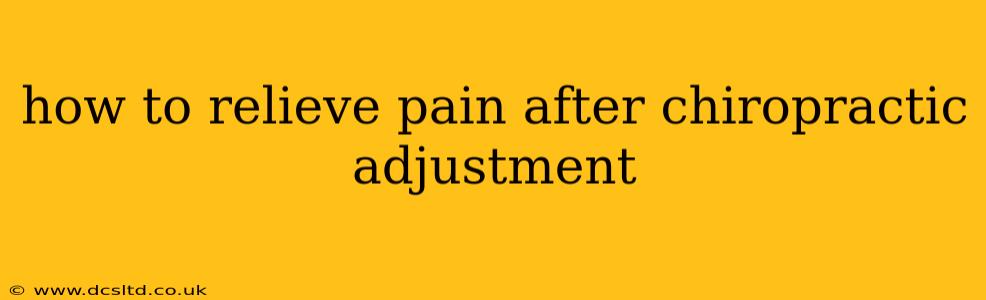 how to relieve pain after chiropractic adjustment