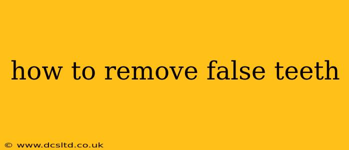 how to remove false teeth