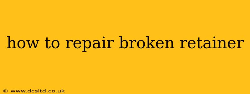 how to repair broken retainer
