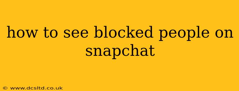 how to see blocked people on snapchat