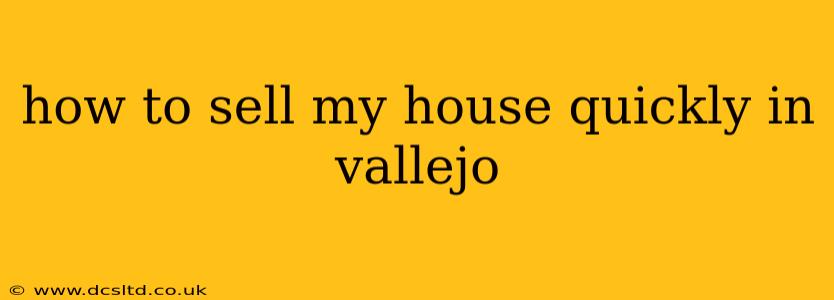 how to sell my house quickly in vallejo