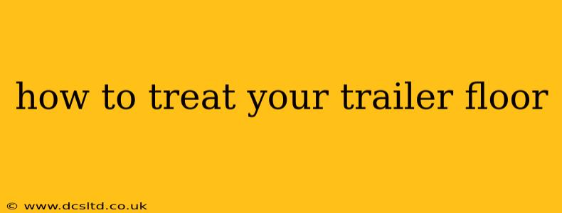 how to treat your trailer floor