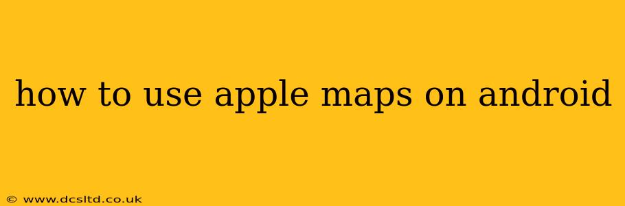 how to use apple maps on android