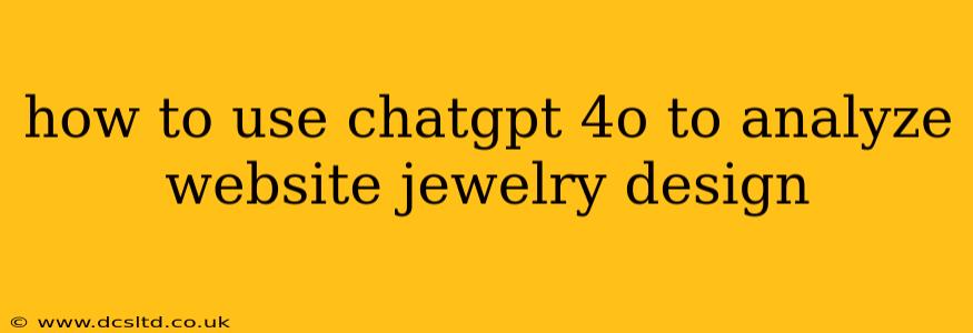 how to use chatgpt 4o to analyze website jewelry design