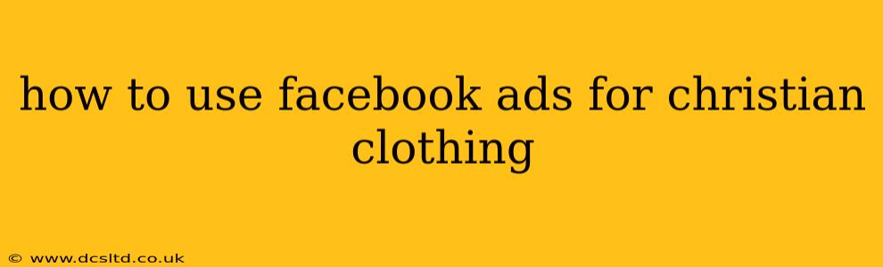 how to use facebook ads for christian clothing