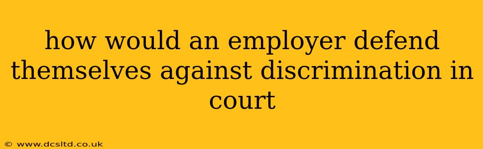 how would an employer defend themselves against discrimination in court