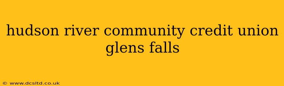 hudson river community credit union glens falls