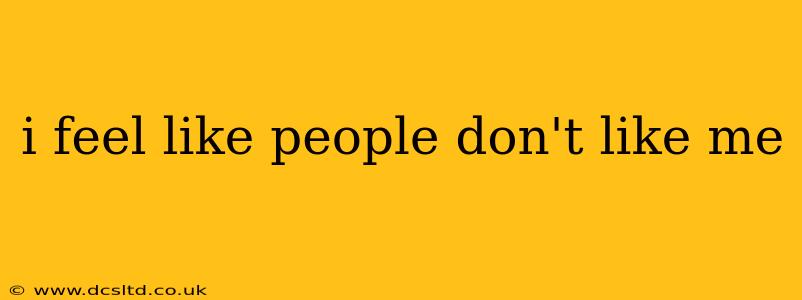 i feel like people don't like me