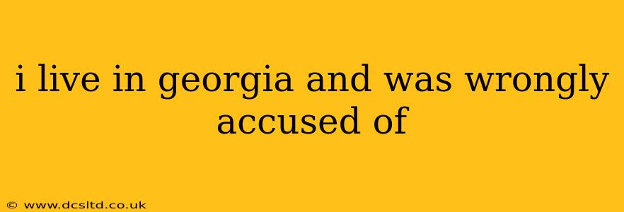 i live in georgia and was wrongly accused of