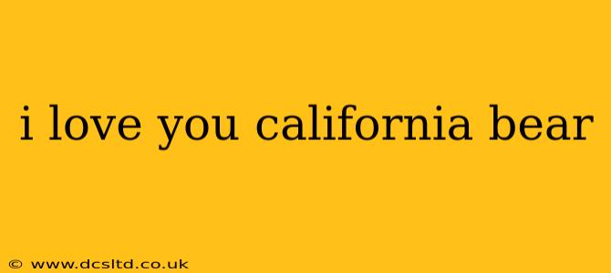 i love you california bear
