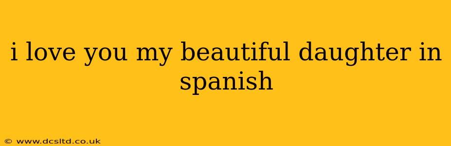 i love you my beautiful daughter in spanish