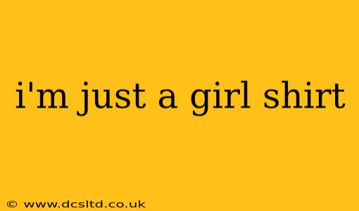 i'm just a girl shirt