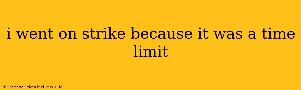 i went on strike because it was a time limit