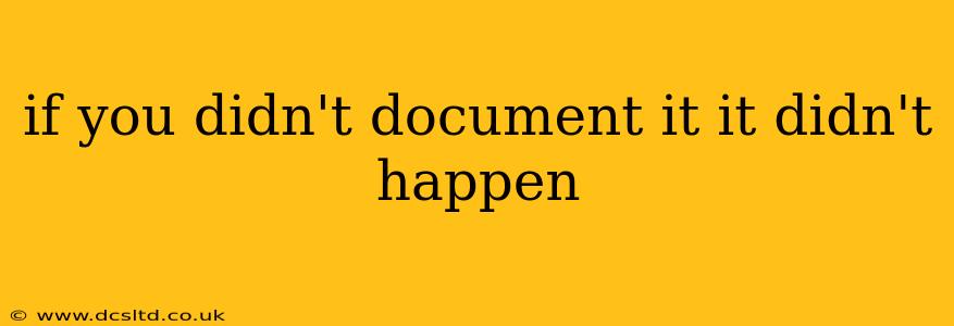if you didn't document it it didn't happen